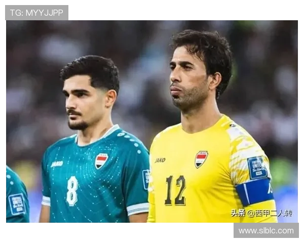伊拉克冲击2026世界杯:新老交替阵容能否创造奇迹